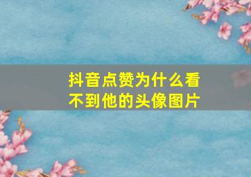 抖音点赞为什么看不到他的头像图片