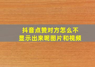 抖音点赞对方怎么不显示出来呢图片和视频