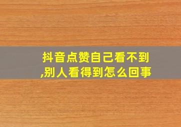 抖音点赞自己看不到,别人看得到怎么回事