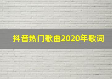 抖音热门歌曲2020年歌词