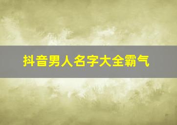 抖音男人名字大全霸气