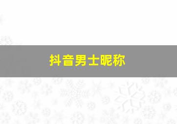 抖音男士昵称