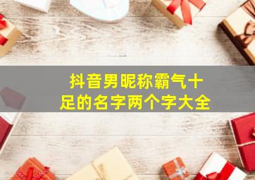 抖音男昵称霸气十足的名字两个字大全