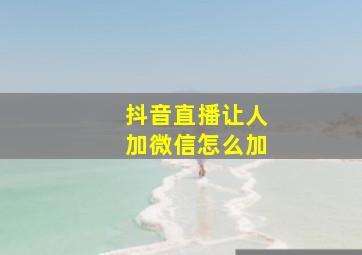 抖音直播让人加微信怎么加