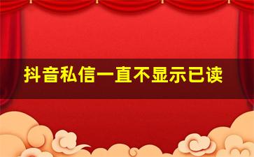 抖音私信一直不显示已读