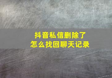 抖音私信删除了怎么找回聊天记录