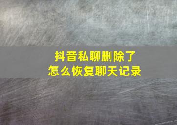 抖音私聊删除了怎么恢复聊天记录