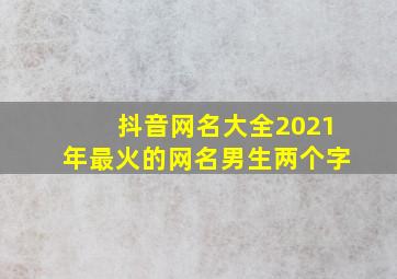 抖音网名大全2021年最火的网名男生两个字