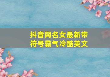 抖音网名女最新带符号霸气冷酷英文