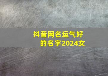 抖音网名运气好的名字2024女