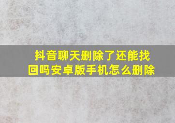 抖音聊天删除了还能找回吗安卓版手机怎么删除