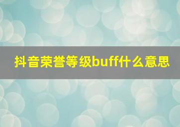 抖音荣誉等级buff什么意思