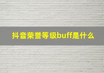 抖音荣誉等级buff是什么