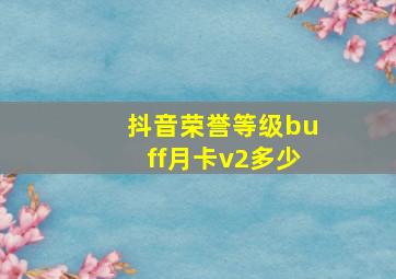 抖音荣誉等级buff月卡v2多少