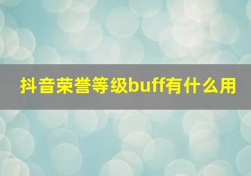 抖音荣誉等级buff有什么用