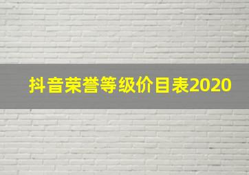 抖音荣誉等级价目表2020