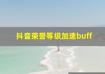 抖音荣誉等级加速buff