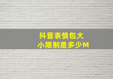 抖音表情包大小限制是多少M