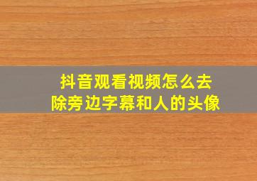 抖音观看视频怎么去除旁边字幕和人的头像