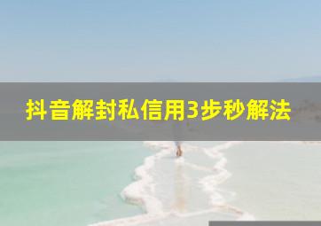 抖音解封私信用3步秒解法