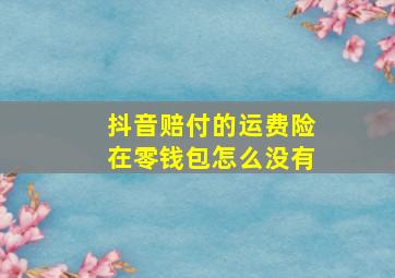 抖音赔付的运费险在零钱包怎么没有