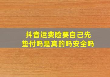 抖音运费险要自己先垫付吗是真的吗安全吗