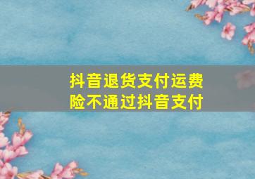 抖音退货支付运费险不通过抖音支付