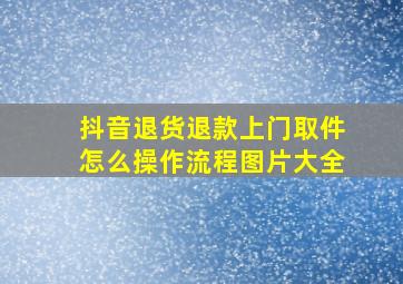 抖音退货退款上门取件怎么操作流程图片大全