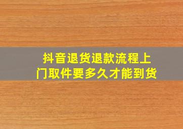 抖音退货退款流程上门取件要多久才能到货