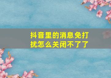 抖音里的消息免打扰怎么关闭不了了