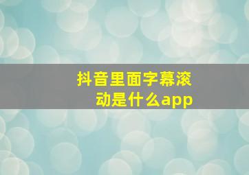 抖音里面字幕滚动是什么app