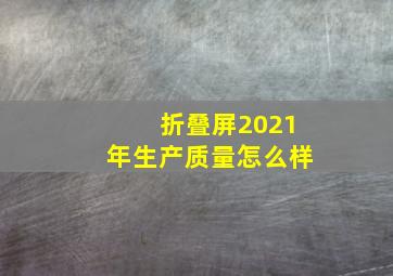 折叠屏2021年生产质量怎么样