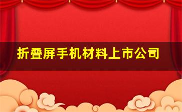 折叠屏手机材料上市公司