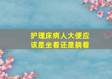 护理床病人大便应该是坐着还是躺着