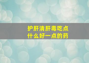 护肝清肝毒吃点什么好一点的药