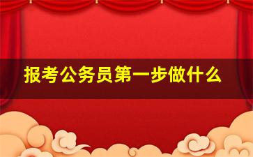 报考公务员第一步做什么