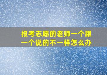 报考志愿的老师一个跟一个说的不一样怎么办