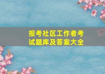 报考社区工作者考试题库及答案大全