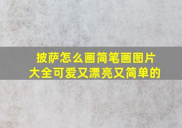 披萨怎么画简笔画图片大全可爱又漂亮又简单的