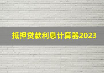 抵押贷款利息计算器2023