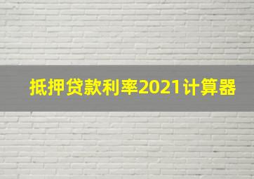 抵押贷款利率2021计算器