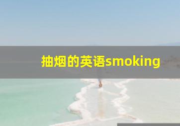 抽烟的英语smoking