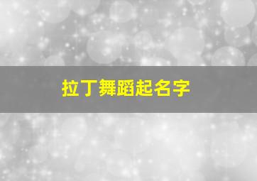 拉丁舞蹈起名字