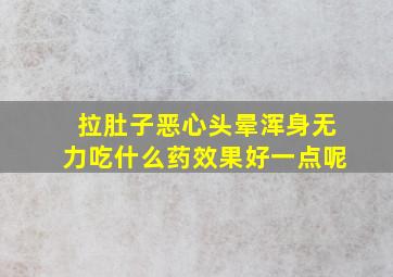 拉肚子恶心头晕浑身无力吃什么药效果好一点呢