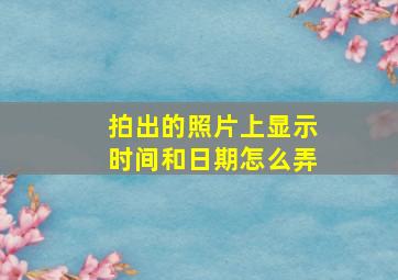 拍出的照片上显示时间和日期怎么弄