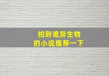 拍到诡异生物的小说推荐一下