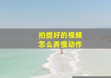 拍摄好的视频怎么弄慢动作