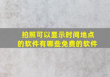 拍照可以显示时间地点的软件有哪些免费的软件