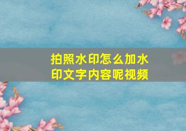 拍照水印怎么加水印文字内容呢视频