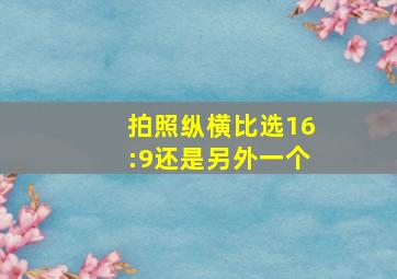 拍照纵横比选16:9还是另外一个